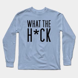 What the H*ck - Black Long Sleeve T-Shirt